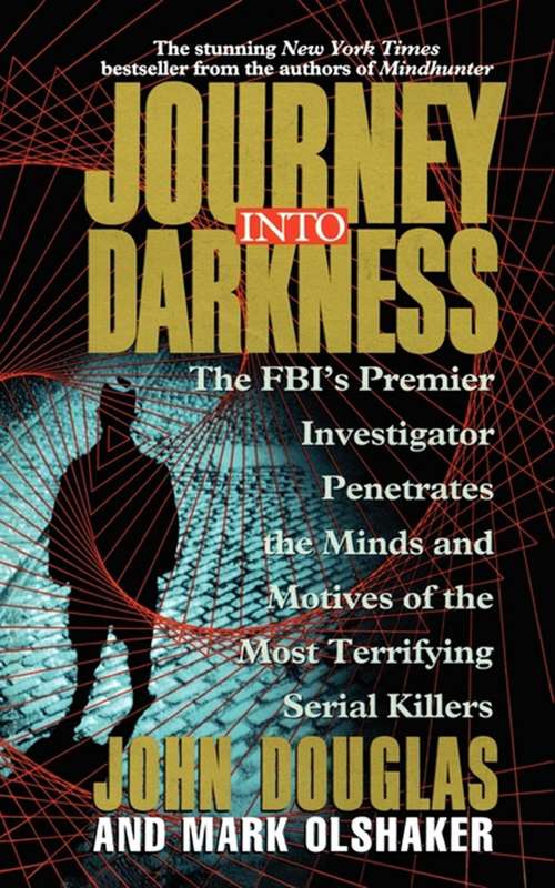 Book cover of Journey Into Darkness: Follow the FBI's Premier Investigative Profiler as He Penetrates the Minds and Motives of the Most Terrifying Serial Criminals