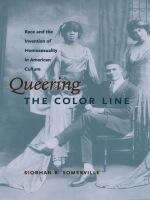 Queering the Color Line: Race and the Invention of Homosexuality in American Culture