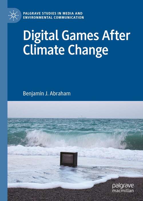 Digital Games After Climate Change (Palgrave Studies in Media and Environmental Communication)