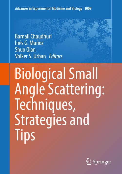 Biological Small Angle Scattering: Techniques, Strategies and Tips (Advances in Experimental Medicine and Biology #1009)
