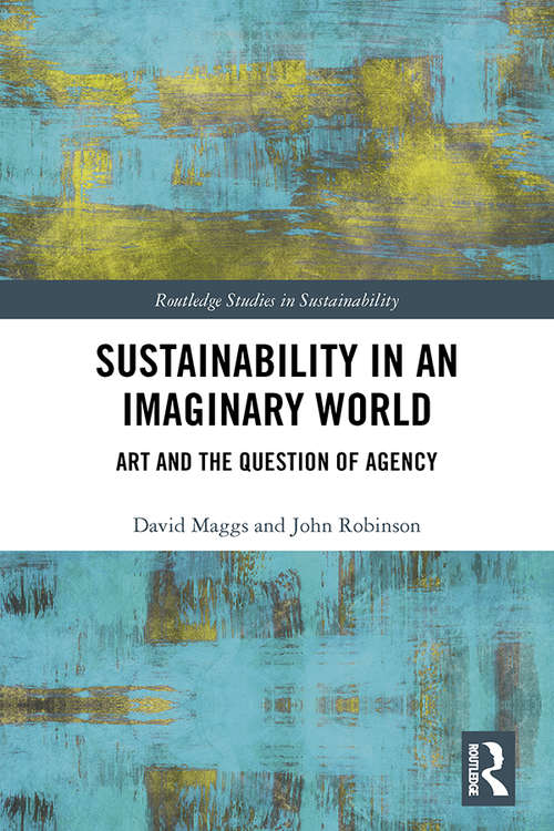 Sustainability in an Imaginary World: Art and the Question of Agency (Routledge Studies in Sustainability)