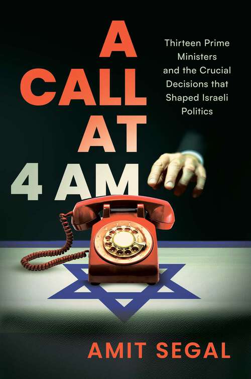 Book cover of A Call at 4 AM: Thirteen Prime Ministers and the Crucial Decisions that Shaped Israeli Politics
