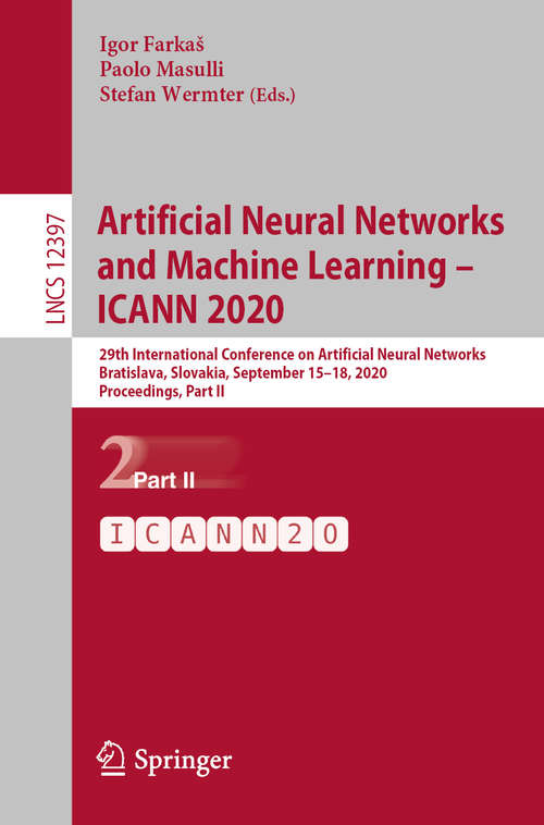 Artificial Neural Networks and Machine Learning – ICANN 2020: 29th International Conference on Artificial Neural Networks, Bratislava, Slovakia, September 15–18, 2020, Proceedings, Part II (Lecture Notes in Computer Science #12397)