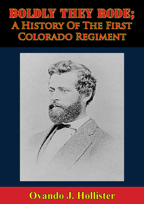 Boldly They Rode; A History Of The First Colorado Regiment