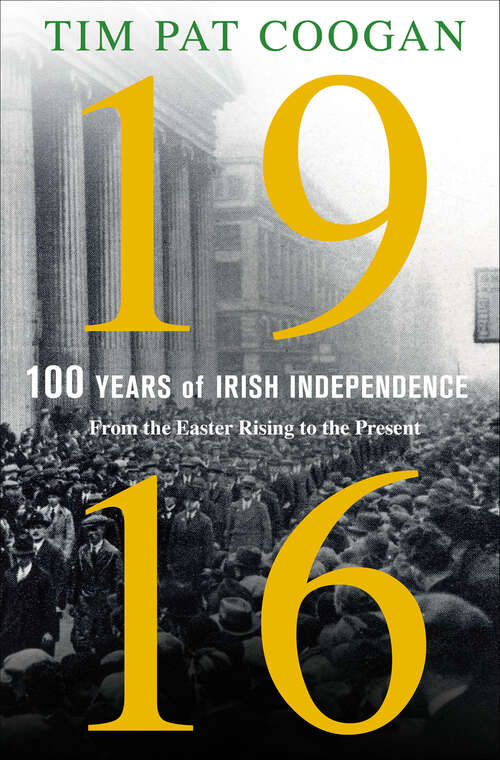 Book cover of 1916: 100 Years of Irish Independence From the Easter Rising to the Present