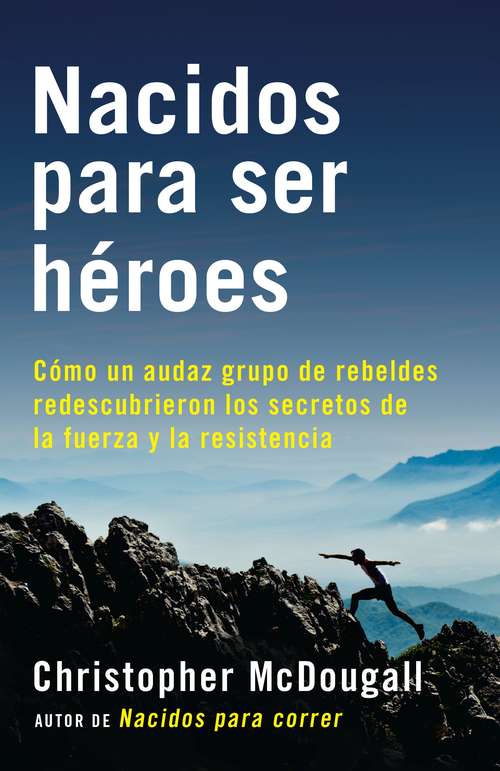Book cover of Nacidos para ser héroes: Cómo un audaz grupo de rebeldes redescubrieron los secretos de la fuerza y la resistencia (A Vintage Español Original)
