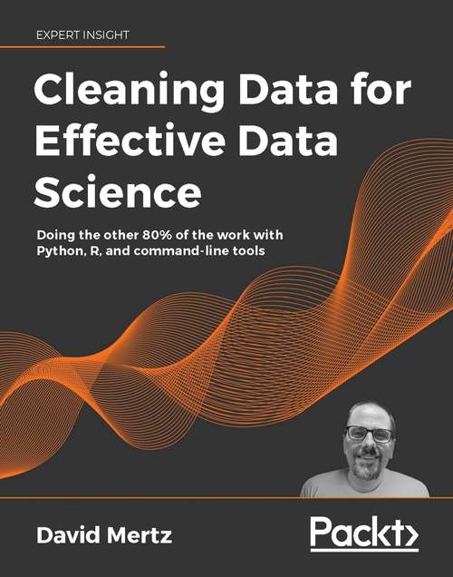 Book cover of Cleaning Data for Effective Data Science: Doing the other 80% of the work with Python, R, and command-line tools