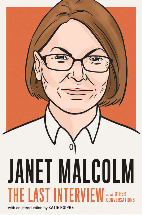 Janet Malcolm: and Other Conversations (The Last Interview Series)