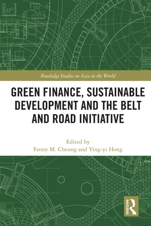 Green Finance, Sustainable Development and the Belt and Road Initiative (Routledge Studies on Asia in the World)