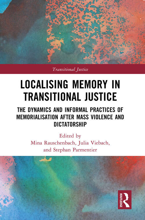 Localising Memory in Transitional Justice: The Dynamics and Informal Practices of Memorialisation after Mass Violence and Dictatorship