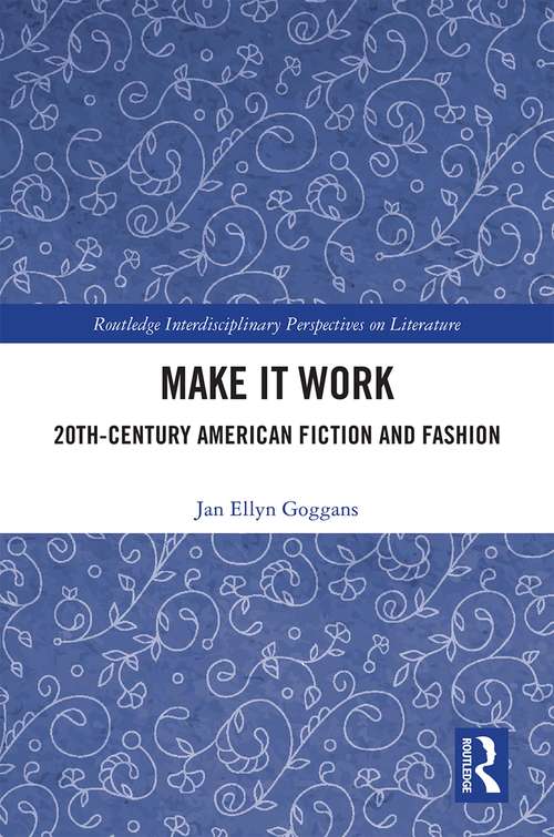 Make it Work: 20th Century American Fiction and Fashion (Routledge Interdisciplinary Perspectives on Literature)