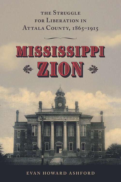 Book cover of Mississippi Zion: The Struggle for Liberation in Attala County, 1865–1915 (EPUB SINGLE)