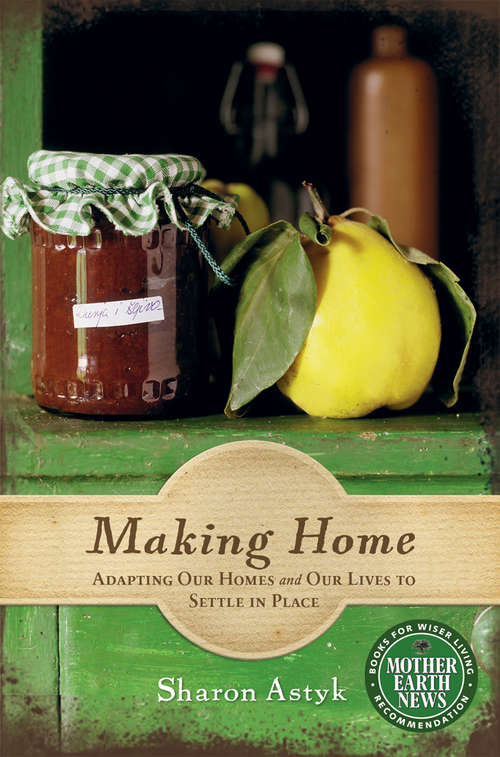 Book cover of Making Home: Adapting Our Homes and Our Lives to Settle in Place (Mother Earth News Books for Wiser Living)