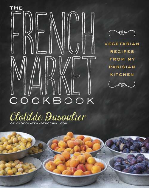 Book cover of The French Market Cookbook: Vegetarian Recipes from My Parisian Kitchen
