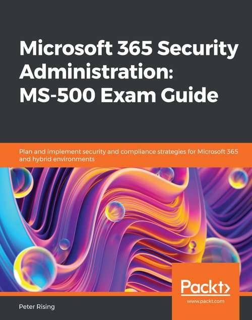 Book cover of Microsoft 365 Security Administration: Plan and implement security and compliance strategies for Microsoft 365 and hybrid environments