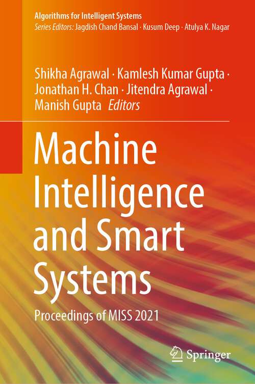Machine Intelligence and Smart Systems: Proceedings of MISS 2021 (Algorithms for Intelligent Systems)