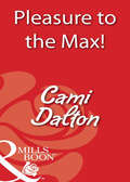 Pleasure to the Max! (Mills And Boon Blaze Ser.)