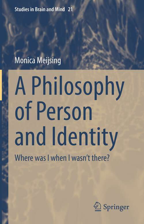 Book cover of A Philosophy of Person and Identity: Where was I when I wasn’t there? (1st ed. 2022) (Studies in Brain and Mind #21)