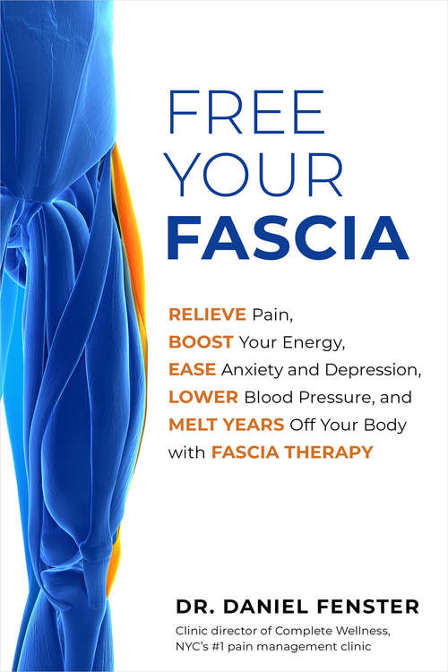 Book cover of Free Your Fascia: Relieve Pain, Boost Your Energy, Ease Anxiety and Depression, Lower Blood Pressure, and Melt Years Off Your Body with Fascia Therapy
