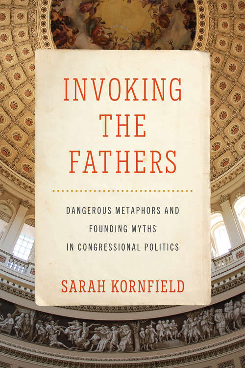 Book cover of Invoking the Fathers: Dangerous Metaphors And Founding Myths In Congressional Politics