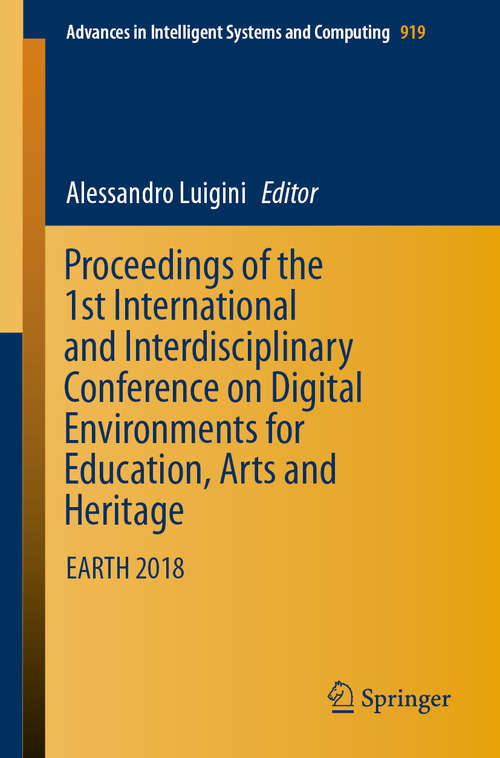 Book cover of Proceedings of the 1st International and Interdisciplinary Conference on Digital Environments for Education, Arts and Heritage: EARTH 2018 (1st ed. 2019) (Advances in Intelligent Systems and Computing #919)