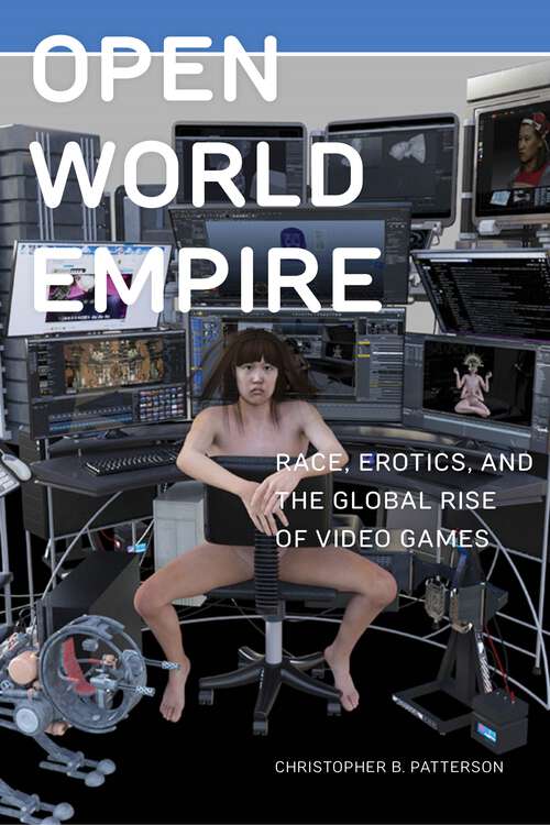 Book cover of Open World Empire: Race, Erotics, and the Global Rise of Video Games (Postmillennial Pop #26)
