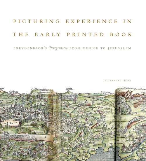 Book cover of Picturing Experience in the Early Printed Book: Breydenbach’s Peregrinatio from Venice to Jerusalem