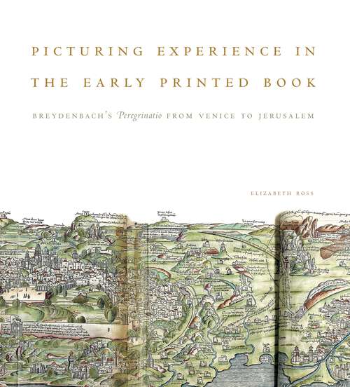 Book cover of Picturing Experience in the Early Printed Book: Breydenbach’s Peregrinatio from Venice to Jerusalem