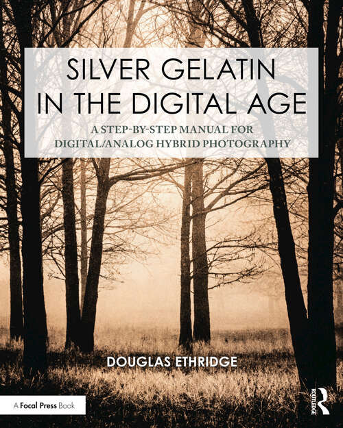 Book cover of Silver Gelatin In the Digital Age: A Step-by-Step Manual for Digital/Analog Hybrid Photography (Contemporary Practices in Alternative Process Photography)