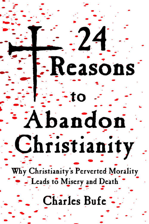 Book cover of 24 Reasons to Abandon Christianity: Why Christianity's Perverted Morality Leads to Misery and Death