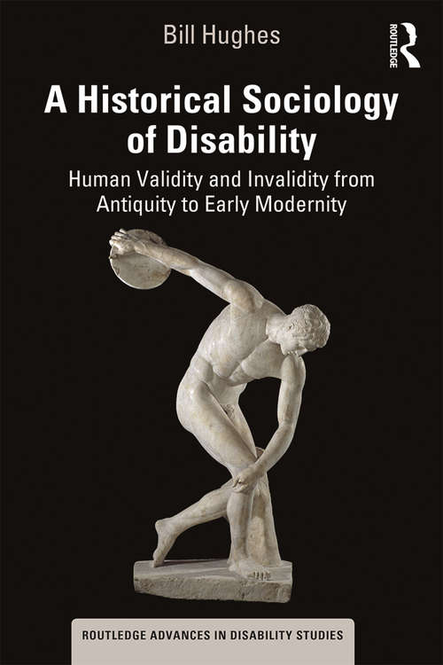 Book cover of A Historical Sociology of Disability: Human Validity and Invalidity from Antiquity to Early Modernity (Routledge Advances in Disability Studies)