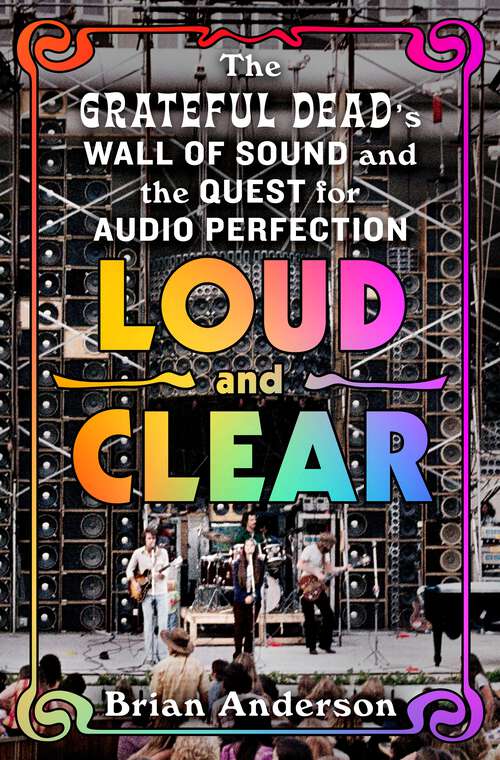 Book cover of Loud and Clear: The Grateful Dead’s Wall of Sound and the Quest for Audio Perfection