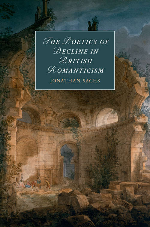 The Poetics of Decline in British Romanticism (Cambridge Studies in Romanticism #118)