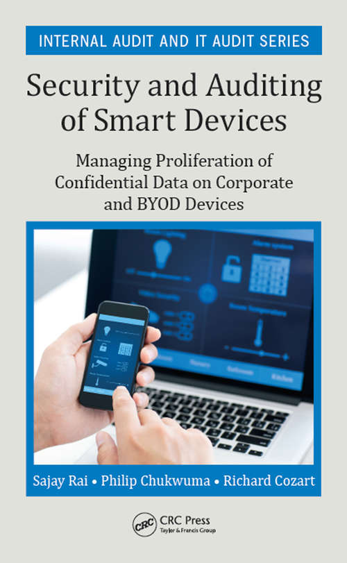 Security and Auditing of Smart Devices: Managing Proliferation of Confidential Data on Corporate and BYOD Devices (Internal Audit and IT Audit)