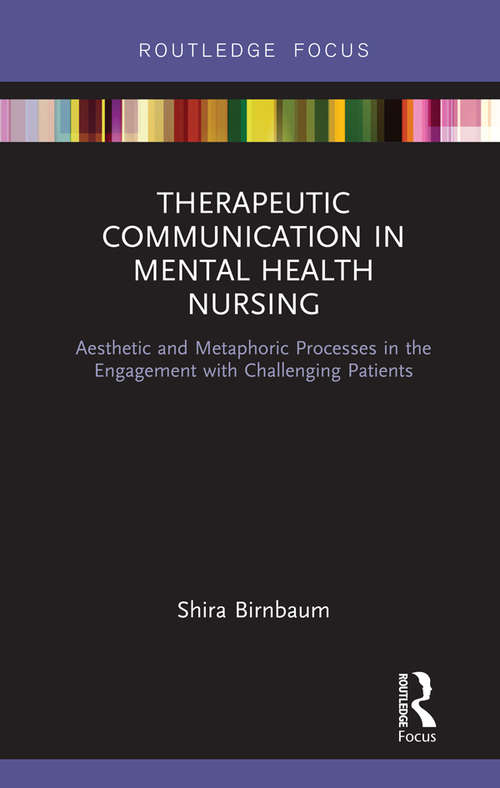 Book cover of Therapeutic Communication in Mental Health Nursing: Aesthetic and Metaphoric Processes in the Engagement with Challenging Patients