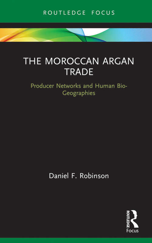 The Moroccan Argan Trade: Producer Networks and Human Bio-Geographies (Earthscan Studies in Natural Resource Management)