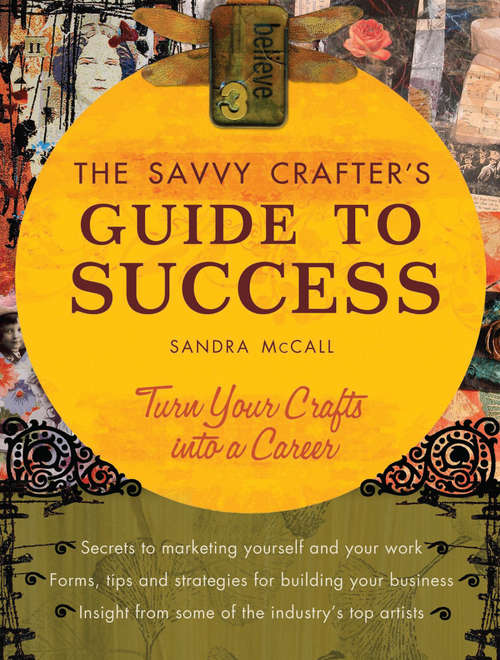 Book cover of The Savvy Crafter's Guide to Success: Turn Your Crafts Into A Career