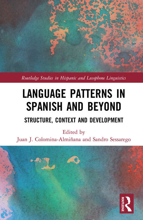 Language Patterns in Spanish and Beyond: Structure, Context and Development (Routledge Studies in Hispanic and Lusophone Linguistics)