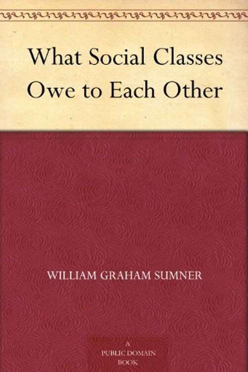 Book cover of What Social Classes Owe to Each Other (1883)