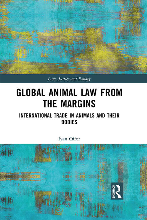 Book cover of Global Animal Law from the Margins: International Trade in Animals and their Bodies (Law, Justice and Ecology)