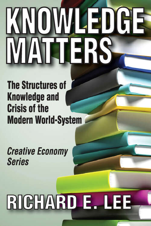 Knowledge Matters: The Structures of Knowledge and Crisis of the Modern World-System (Creative Economy & Innovation Culture)