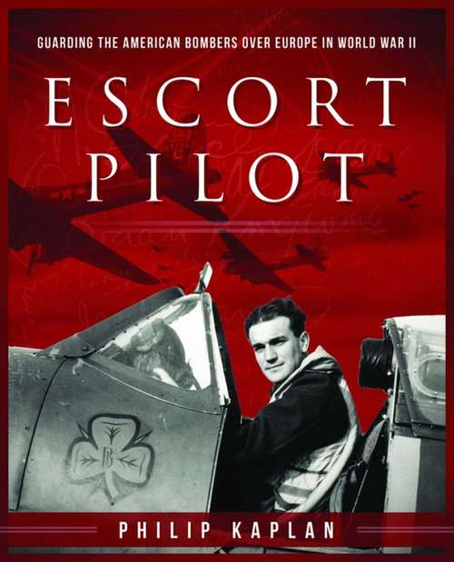 Book cover of Escort Pilot: Guarding the American Bombers Over Europe in World War II (Proprietary)