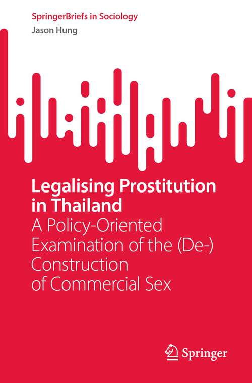 Book cover of Legalising Prostitution in Thailand: A Policy-Oriented Examination of the (De-)Construction of Commercial Sex (1st ed. 2024) (SpringerBriefs in Sociology)