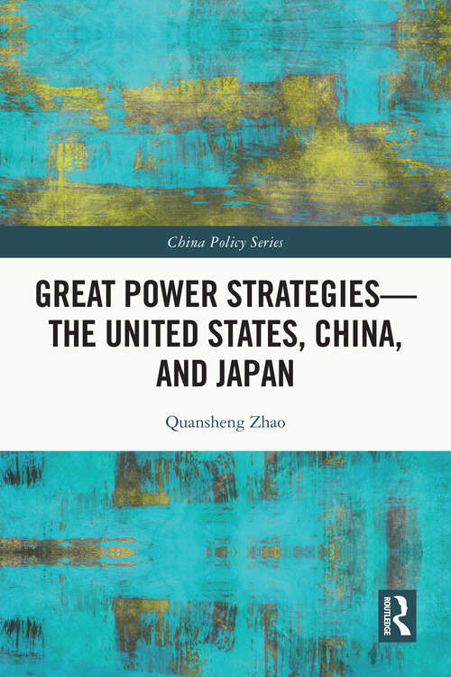 Book cover of Great Power Strategies - The United States, China and Japan (China Policy Series)