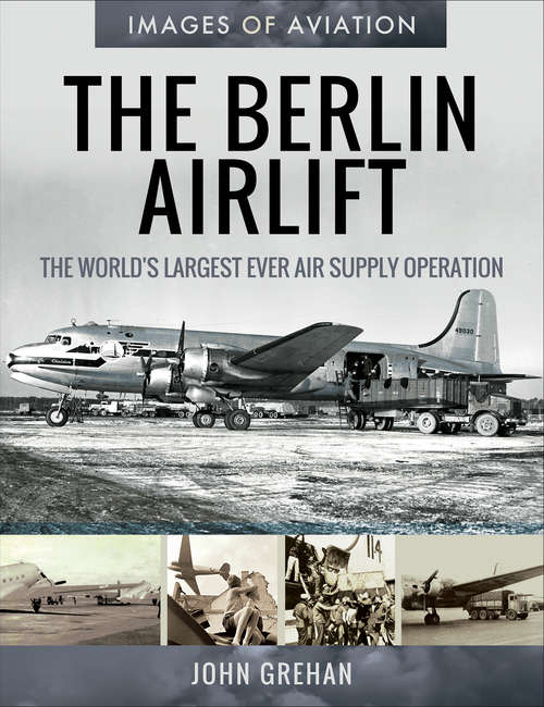 The Berlin Airlift: The World's Largest Ever Air Supply Operation (Images of Aviation)