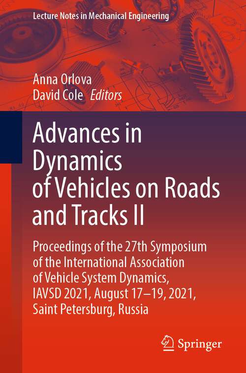 Book cover of Advances in Dynamics of Vehicles on Roads and Tracks II: Proceedings of the 27th Symposium of the International Association of Vehicle System Dynamics, IAVSD 2021, August 17–19, 2021, Saint Petersburg, Russia (1st ed. 2022) (Lecture Notes in Mechanical Engineering)