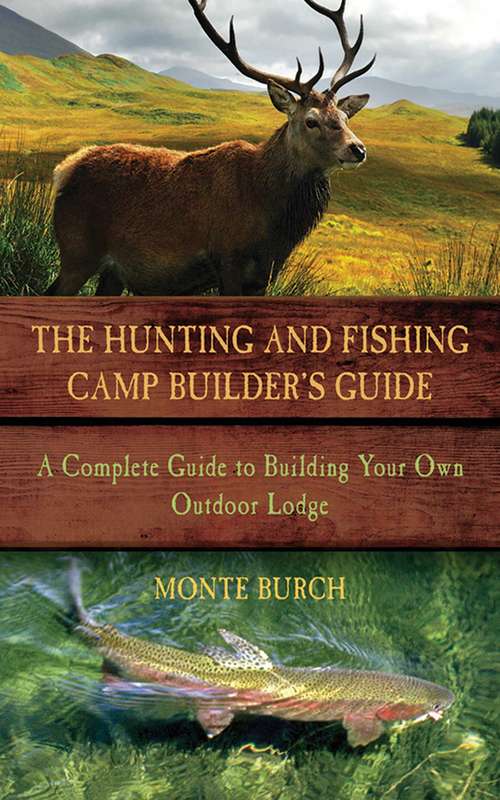 Book cover of The Hunting and Fishing Camp Builder's Guide: A Complete Guide to Building Your Own Outdoor Lodge