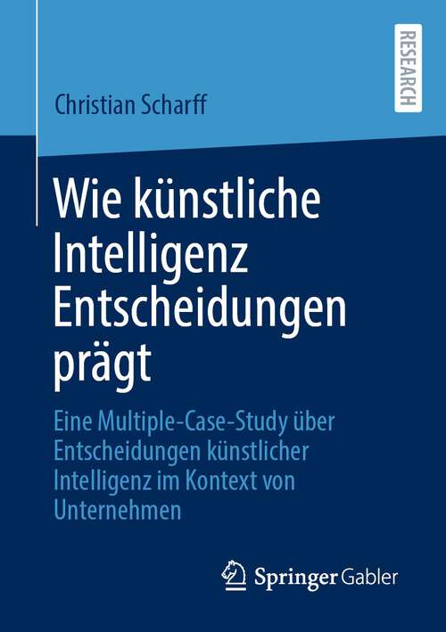 Book cover of Wie künstliche Intelligenz Entscheidungen prägt: Eine Multiple-Case-Study über Entscheidungen künstlicher Intelligenz im Kontext von Unternehmen (2024)