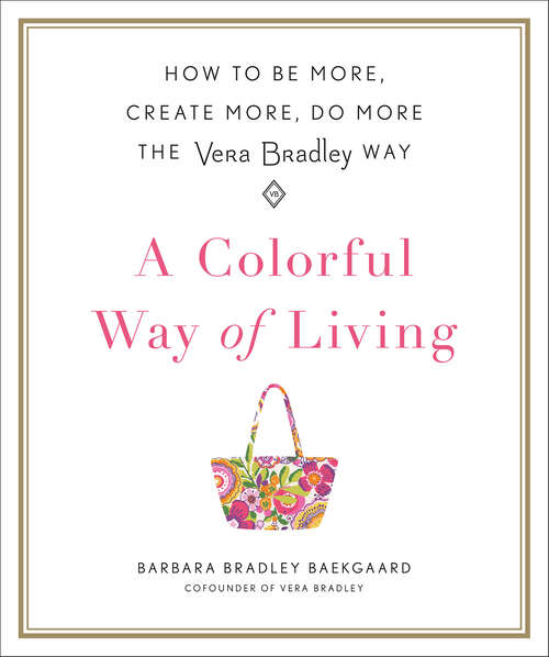 Book cover of A Colorful Way of Living: How to Be More, Create More, Do More the Vera Bradley Way
