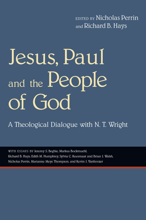 Jesus, Paul and the People of God: A Theological Dialogue with N. T. Wright (Wheaton Theology Conference Series)